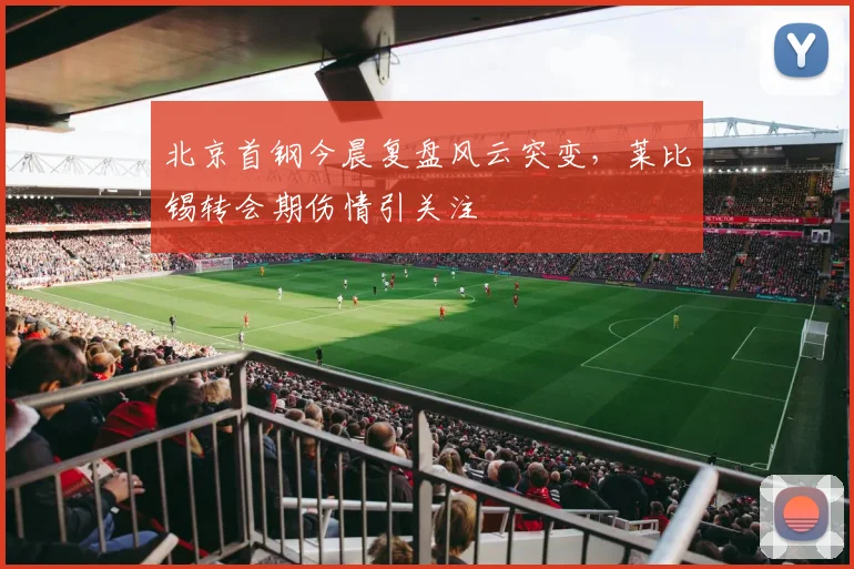 北京首钢今晨复盘风云突变，莱比锡